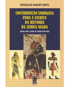 Contribuição Endógena para a Escrita da História da África Negra - Ensaio sobre a obra de Cheikh Anta Diop